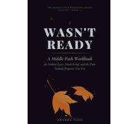 I Wasn't Ready: A Middle Path Workbook for Sudden Loss, Shock Grief, and the Pain Nobody Prepares You For
