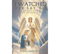 I Watched Her Say Yes: The Rosary Through The Eyes of Mary's Angel