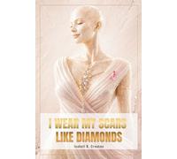 I Wear My Scars Like Diamonds: My Life Before and After Mastectomy A Breast Cancer Memoir: 1 (Diamond Strength Colection)