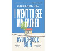 Kyung-Sook Shin – I Went to See My Father – Orion