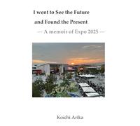 I Went to See the Future, and Found the Present: A memoir of Expo 2025