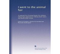 I went to the animal fair: A selected list of animal books for children which have appeared in Talking book topics and Braille book review