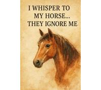 I Whisper to My Horse… They Ignore Me: Cute Watercolor Horse Notebook - 120 Lined Pages for Riders, Teens & Horse Lovers