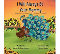 I Will Always Be Your Mommy: Based on the true story of Peawee the Peacock