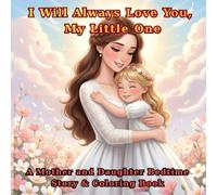 I Will Always Love You, My Little One: A Mother and Daughter Bedtime Story & Coloring Book