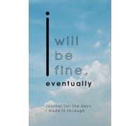 I Will Be Fine, Eventually | Size A5, Cream Paper | Daily Journaling, Well Being, Mental Health Journey, Healing, Notebook: Journal for the days i made it through