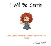 I Will Be Gentle: Trixie Learns How to Be Gentle with People and Things