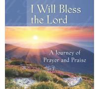 I Will Bless the Lord: A Journey of Prayer and Praise