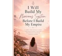 I WILL BUILD MY NERVOUS SYSTEM BEFORE I BUILD MY EMPIRE: A Journey from Survival to Peace