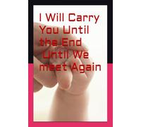 I Will Carry You Until the End, Until We Meet Again: A Journey of Love, Loss, and Eternal Bond