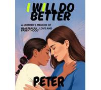 I Will Do Better: A MOTHER'S MEMOIR OF HEARTBREAK , LOVE AND PARENTHOOD.