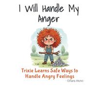 I Will Handle My Anger: Trixie Learns Safe Ways to Handle Angry Feelings