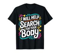 I Will Help Search For Your Body Sarcasmo Oscuro ||- Camiseta
