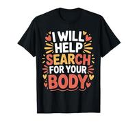 I Will Help Search For Your Body Sarcasmo Oscuro |- Camiseta