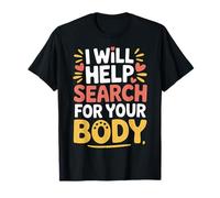 I Will Help Search For Your Body Sarcasmo Oscuro ||- Camiseta