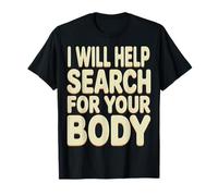 I Will Help Search For Your Body Sarcasmo Oscuro |- Camiseta