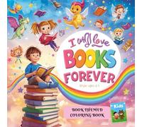 I Will Love Books Forever: A Book-Themed Coloring Book for Kids Ages 4-8 | Fun Reading & Library Adventures with Cute Characters, Bookshelves, ... Inspires a Love of Reading Through Coloring