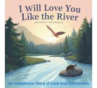 I Will Love You Like the River: An Indigenous Story of Love and Connection