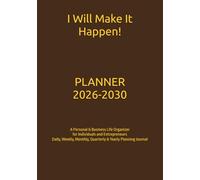 I Will Make It Happen!: Planner 2026-2030 A Personal & Business Life Organizer for Individuals and Entrepreneurs Daily, Weekly, Monthly, Quarterly & Yearly Planning Journal