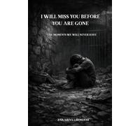 I WILL MISS YOU BEFORE YOU ARE GONE: The Moments We Will Never Have