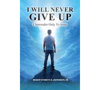 I Will Never Give Up!: I Surrender Only To Jesus