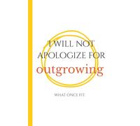 I Will Not Apologize For Outgrowing What Once Fit.: A Daily Space for Women Who Are Done Shrinking and Ready to Shine