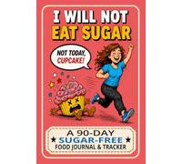 I Will Not Eat Sugar: A 90-Day Sugar-Free Food Journal & Tracker to Tame Your Sweet Tooth, Beat Sugar Cravings and Quit Sugar