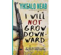 I Will Not Grow Downward - Memoir Of An Eritrean Refugee: My Long And Perilous Flight From Africa's Hermit Kingdom: 2 (Dreams of Freedom)