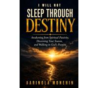 I WILL NOT SLEEP THROUGH DESTINY: Awakening from Spiritual Passivity, Discerning Your Season, and Walking in God's Purpose