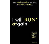 I will RUN Again: your simply complete guide for ACL injury recovery (I Will again)