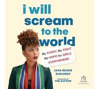I Will Scream to the World: My Story. My Fight. My Hope for Girls Everywhere.