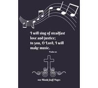 I Will Sing of Steadfast Love and Justice; To You, O Lord, I Will Make Music: Psalm 101 | 100 Blank Staff Pages | Blank Sheet Music Notebook | Staff Manuscript Pad | 7x10 inches