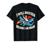 I Will Succeed Because I Am Insane - Cita inspiradora Camiseta