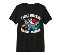 I Will Succeed Because I Am Insane - Cita inspiradora Camiseta Premium