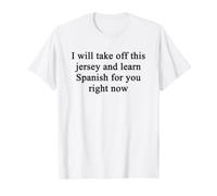 I Will Take Off This Jersey and Learn Spanish For You Camiseta