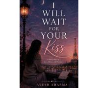 I WILL WAIT FOR YOUR KISS: A Poetry Novel of Love, Silence and Distance (I WILL WAIT FOR EVERYTHING OF YOURS)