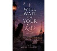 I WILL WAIT FOR YOUR KISS: A Poetry Novel of Love, Silence and Distance (I WILL WAIT FOR EVERYTHING OF YOURS)