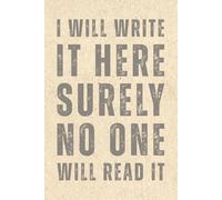 I will write it here surely no one will read it wide ruled notebook: Composition notebook with Funny Quote Sarcastic Saying