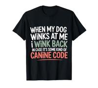 I Wink Back At My Dog In Case It's Canine Code |- Camiseta