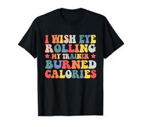 I Wish Eye Rolling My Trainer Calorías quemadas Camiseta