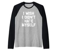 I Wish I Didn'T Hate Myself - Divertido Dicho sarcástico Novedad Camiseta Manga Raglan