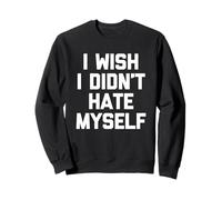 I Wish I Didn'T Hate Myself - Divertido Dicho sarcástico Novedad Sudadera