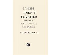 I Wish I Didn't Love Her: A Memoir Of Betrayal, Grief and Healing
