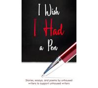 I Wish I Had a Pen: Stories, Essays, and Poems by Unhoused Writers to Support Unhoused Writers.