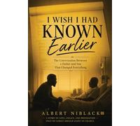 I Wish I Had Known Earlier: The Conversation Between a Father and Son That Changed Everything