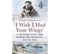 'I Wish I Had Your Wings': A Spitfire Pilot and Operation Pedestal, Malta 1942