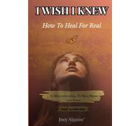 I Wish I Knew... How to Heal For Real: No More Pretending, No More Pieces, Just Power.: 2