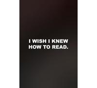 I Wish I Knew How To Read: funny lined notebook for office gag gift work school