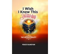 I WISH I KNEW THIS YESTERDAY: THE UNTOLD REALITY