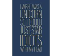 I Wish I Was A Unicorn So I Could Just Stab Idiots With My Head: 6 x 9 Blank Lined Notebook Journal Navy - Funny Saying Sarcastic Work Gag Gift for Office Coworkers, Employees, Adults, Boss